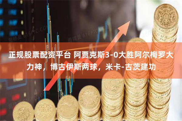 正规股票配资平台 阿贾克斯3-0大胜阿尔梅罗大力神，博古伊斯两球，米卡-古茨建功