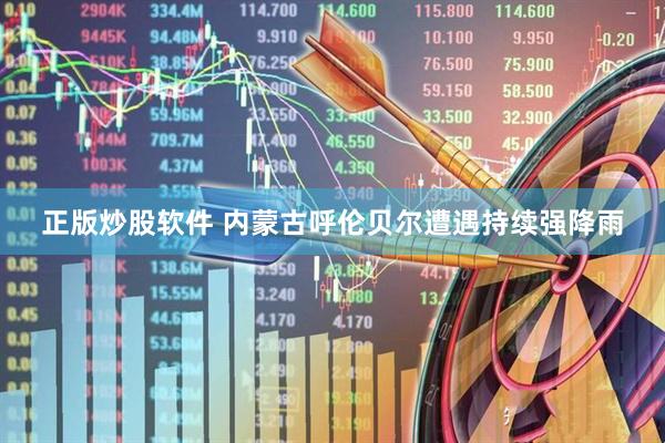 正版炒股软件 内蒙古呼伦贝尔遭遇持续强降雨